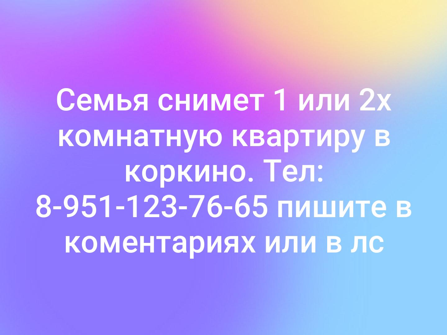 Семья снимет 1 или 2х комнатную квартиру в коркино.
Тел: 8-951-123-76-65
 пишите в коментариях 
или в лс