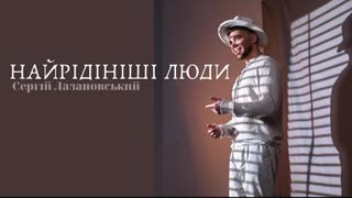 СЕРГІЙ ЛАЗАНОВСЬКИЙ - НАЙРІДНІШІ ЛЮДИ (Премьера клипа 2021)